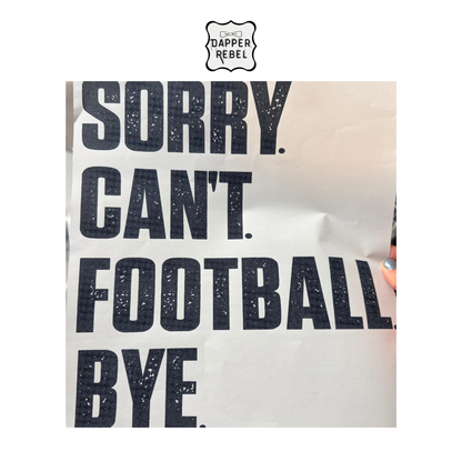 Sorry Can't Football Bye